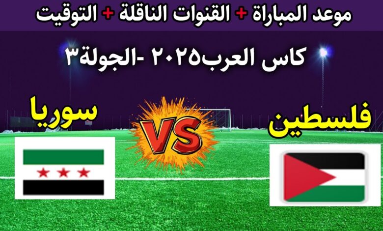 “سوريا ضد فلسطين”.. موعد المباراة والقنوات الناقلة في كأس العرب 2025