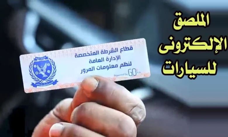 عايز ترخص عربيتك؟ إليك الأوراق المطلوبة ورسوم الملصق الإلكتروني الجديدة